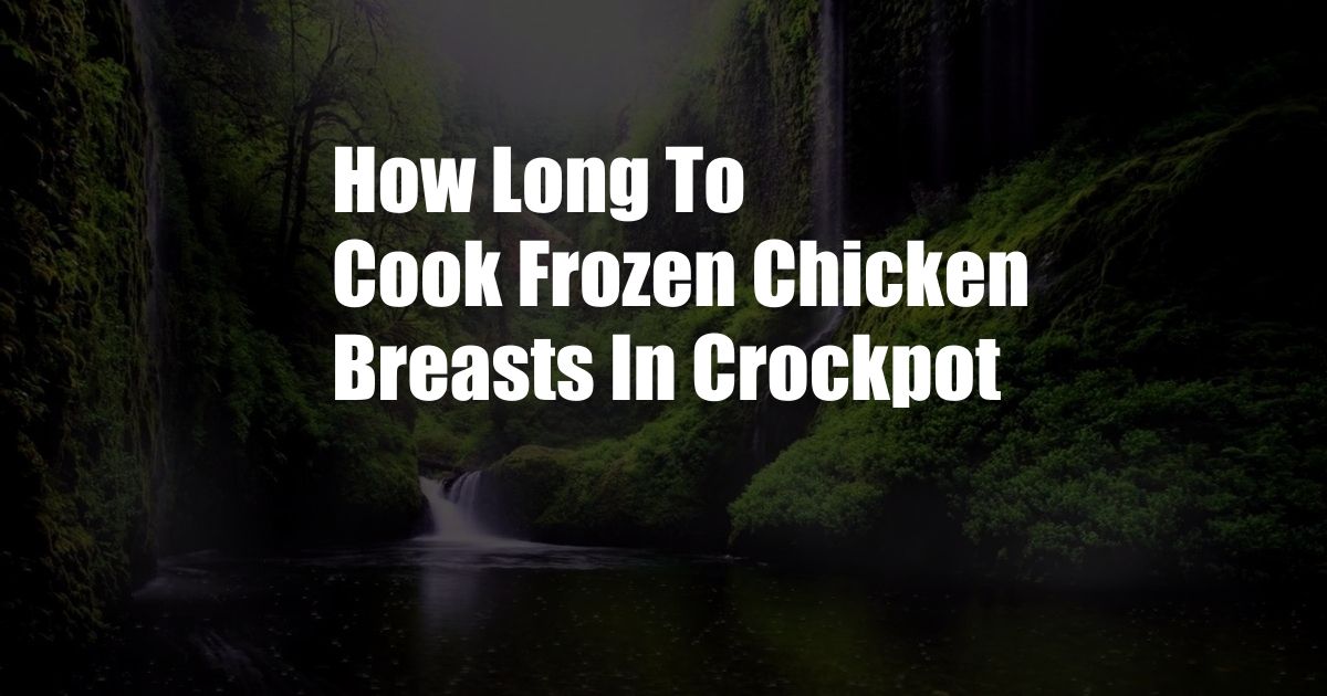 How Long To Cook Frozen Chicken Breasts In Crockpot