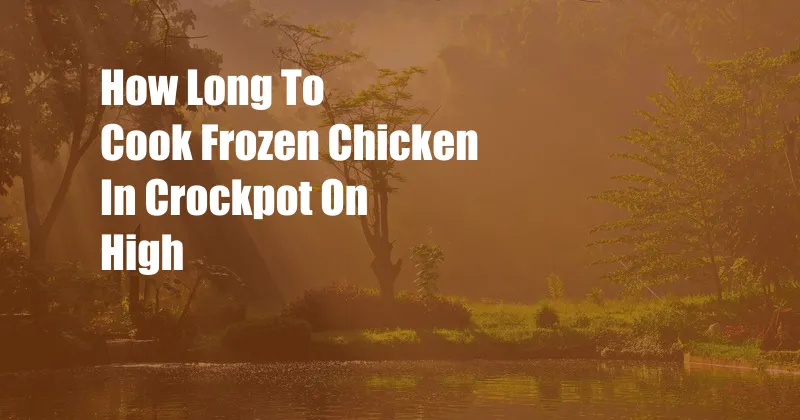 How Long To Cook Frozen Chicken In Crockpot On High