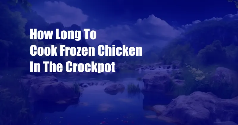 How Long To Cook Frozen Chicken In The Crockpot