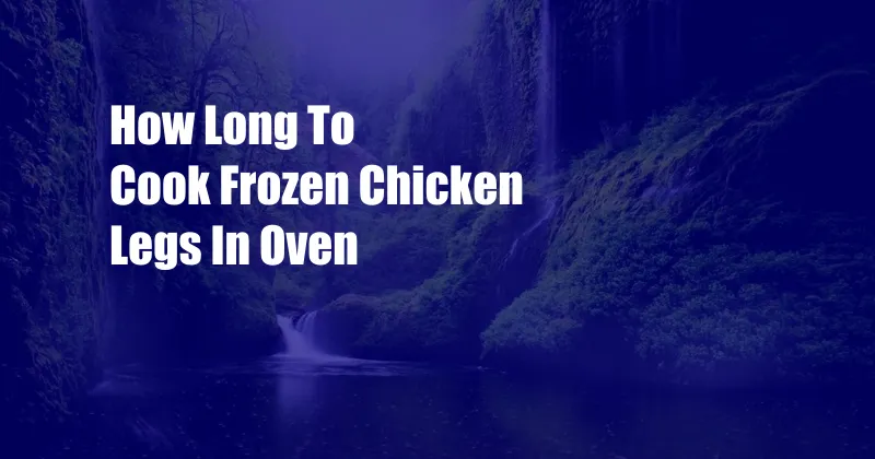 How Long To Cook Frozen Chicken Legs In Oven