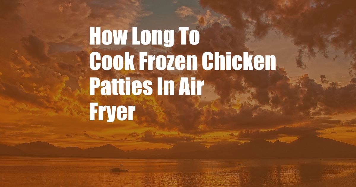 How Long To Cook Frozen Chicken Patties In Air Fryer