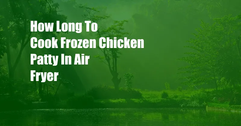 How Long To Cook Frozen Chicken Patty In Air Fryer