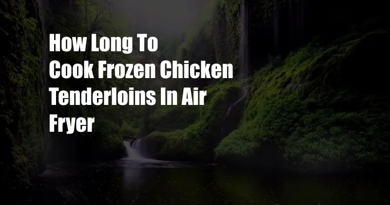 How Long To Cook Frozen Chicken Tenderloins In Air Fryer