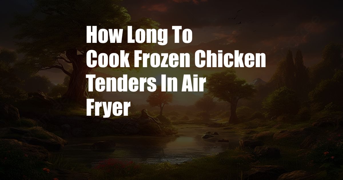 How Long To Cook Frozen Chicken Tenders In Air Fryer