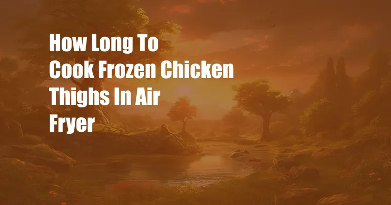 How Long To Cook Frozen Chicken Thighs In Air Fryer