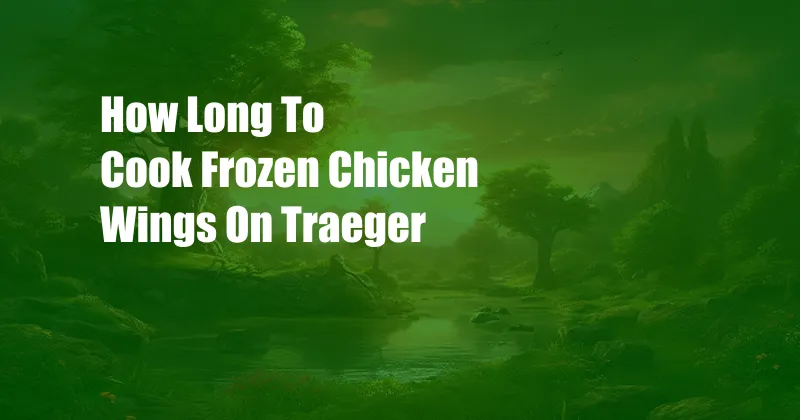 How Long To Cook Frozen Chicken Wings On Traeger