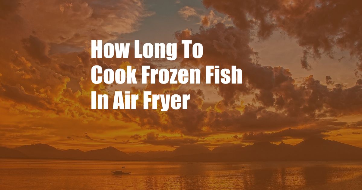 How Long To Cook Frozen Fish In Air Fryer