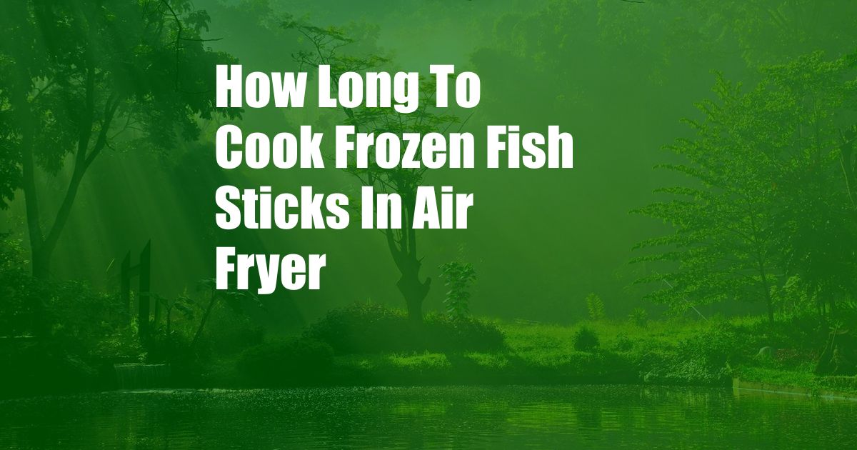 How Long To Cook Frozen Fish Sticks In Air Fryer