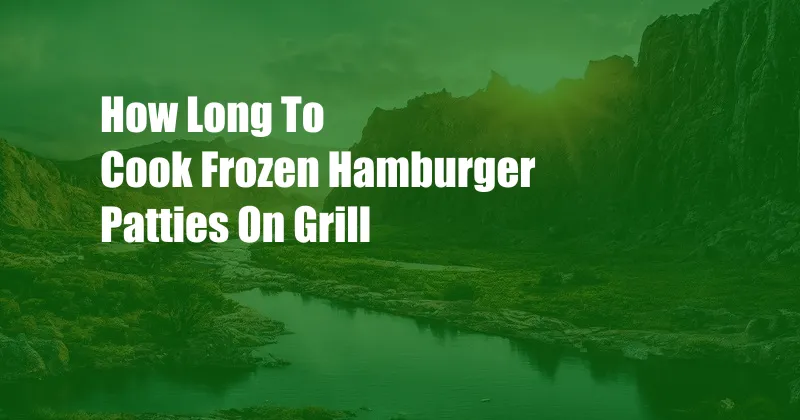 How Long To Cook Frozen Hamburger Patties On Grill