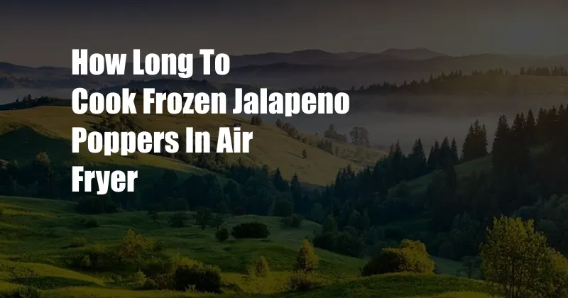 How Long To Cook Frozen Jalapeno Poppers In Air Fryer