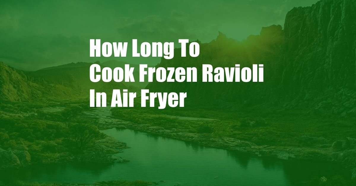 How Long To Cook Frozen Ravioli In Air Fryer