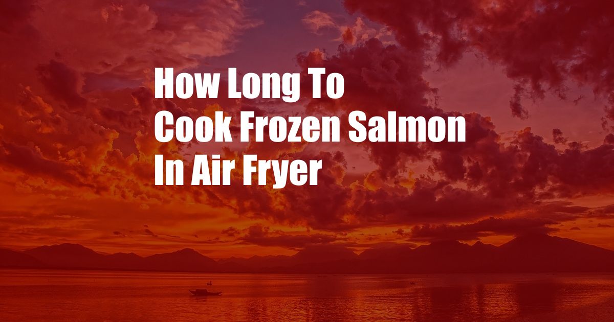 How Long To Cook Frozen Salmon In Air Fryer