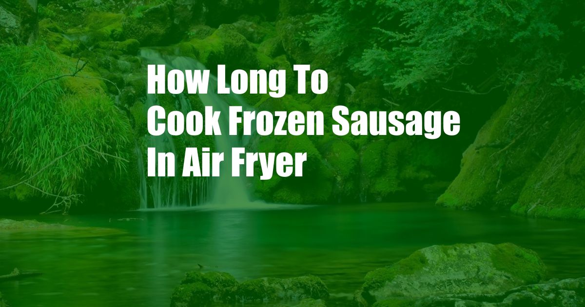 How Long To Cook Frozen Sausage In Air Fryer