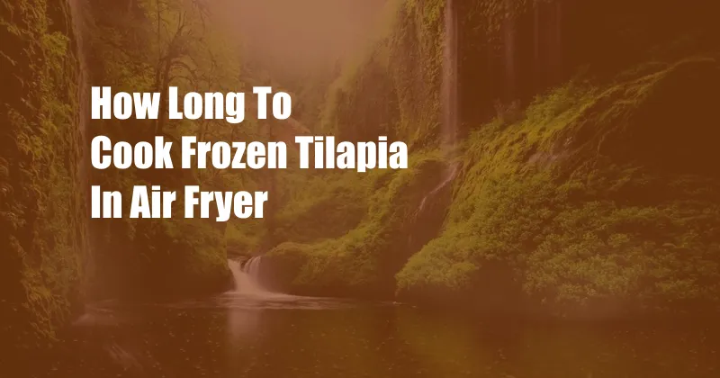 How Long To Cook Frozen Tilapia In Air Fryer