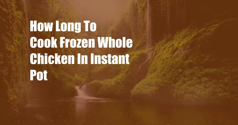 How Long To Cook Frozen Whole Chicken In Instant Pot