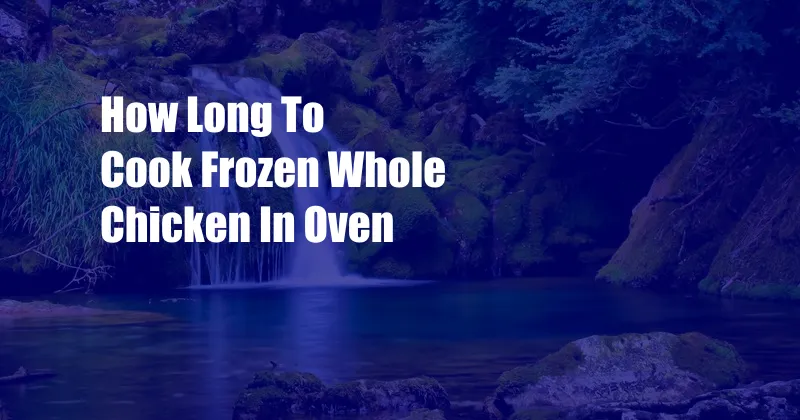 How Long To Cook Frozen Whole Chicken In Oven