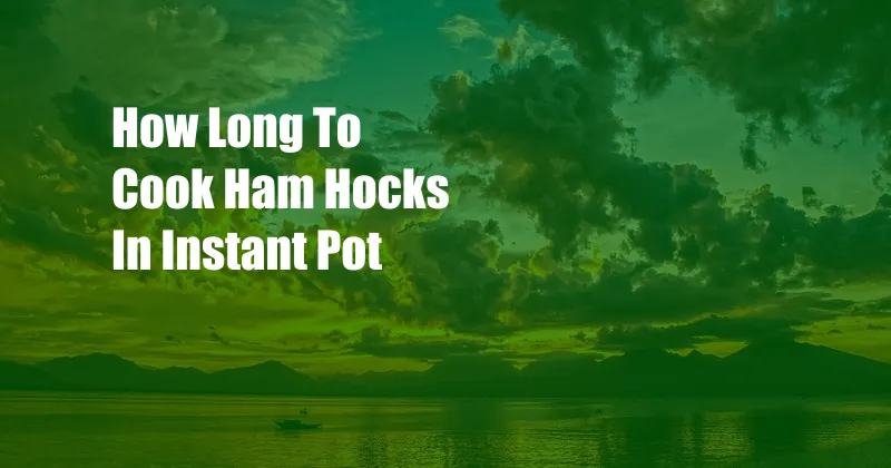 How Long To Cook Ham Hocks In Instant Pot