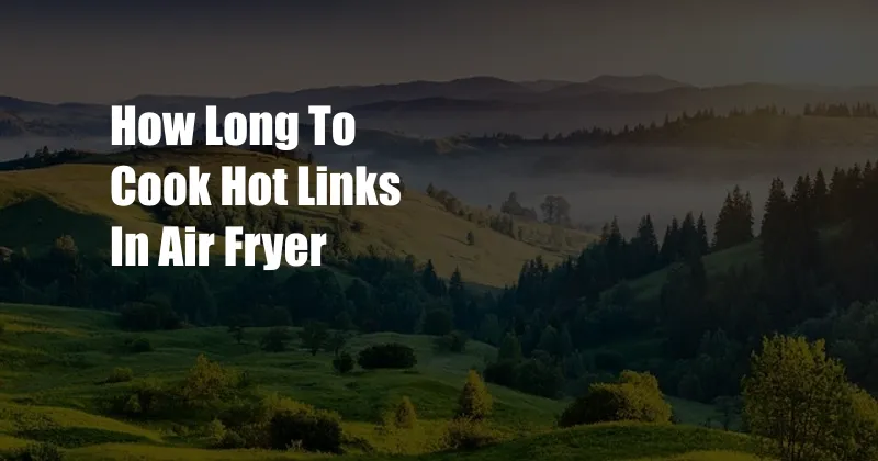 How Long To Cook Hot Links In Air Fryer