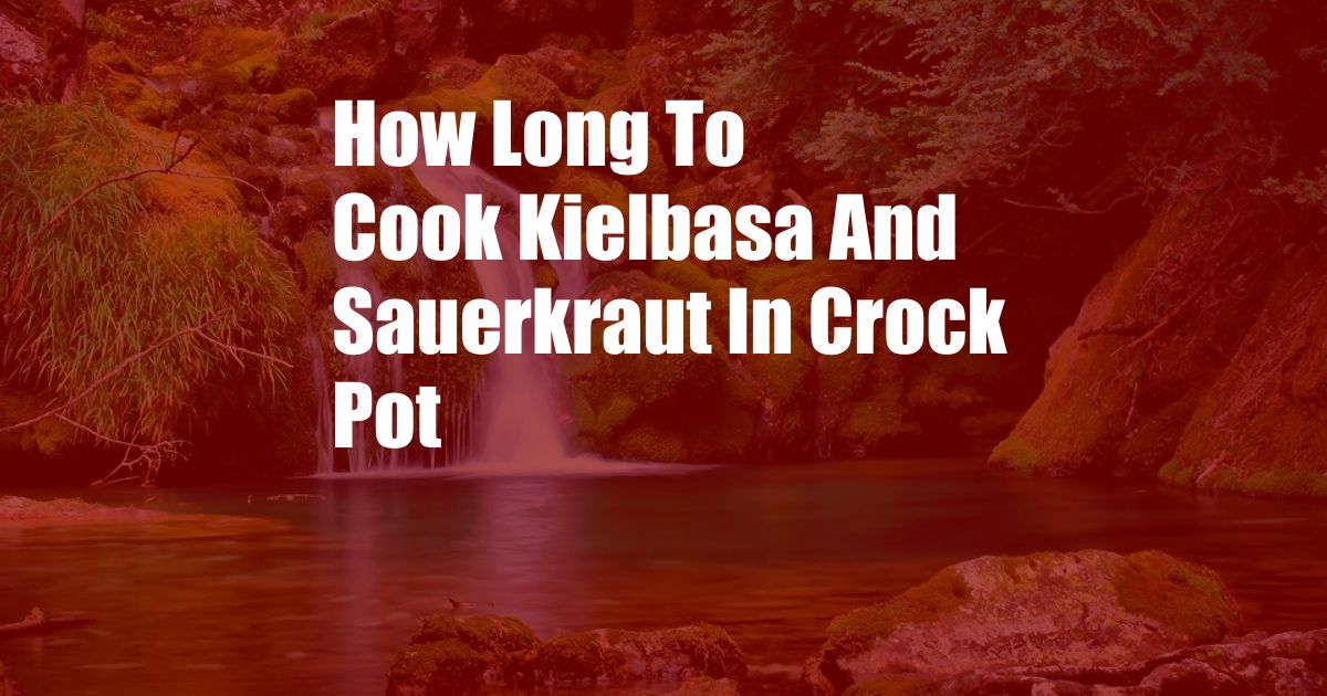 How Long To Cook Kielbasa And Sauerkraut In Crock Pot