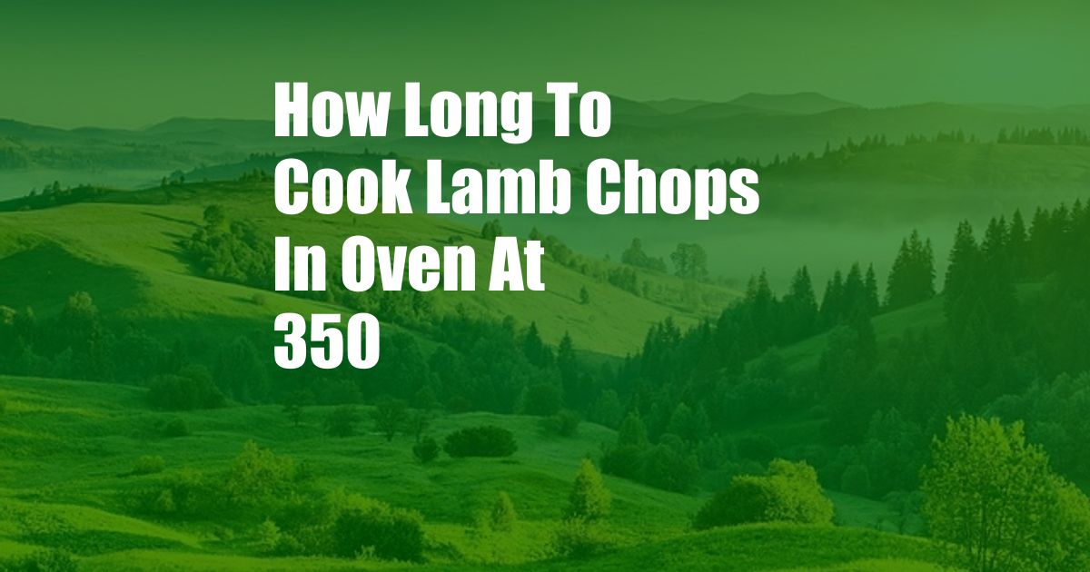 How Long To Cook Lamb Chops In Oven At 350