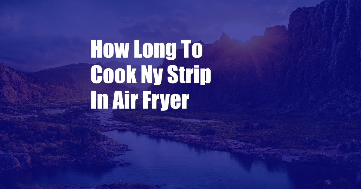 How Long To Cook Ny Strip In Air Fryer
