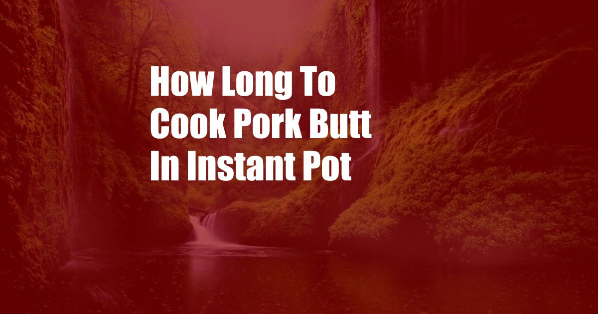 How Long To Cook Pork Butt In Instant Pot