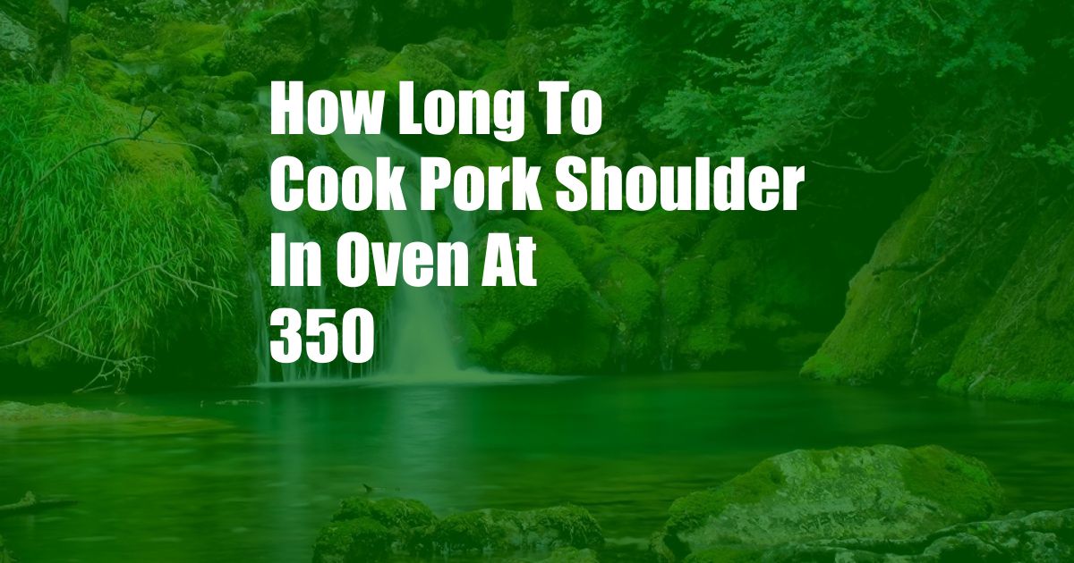 How Long To Cook Pork Shoulder In Oven At 350