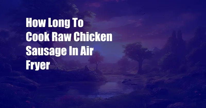 How Long To Cook Raw Chicken Sausage In Air Fryer