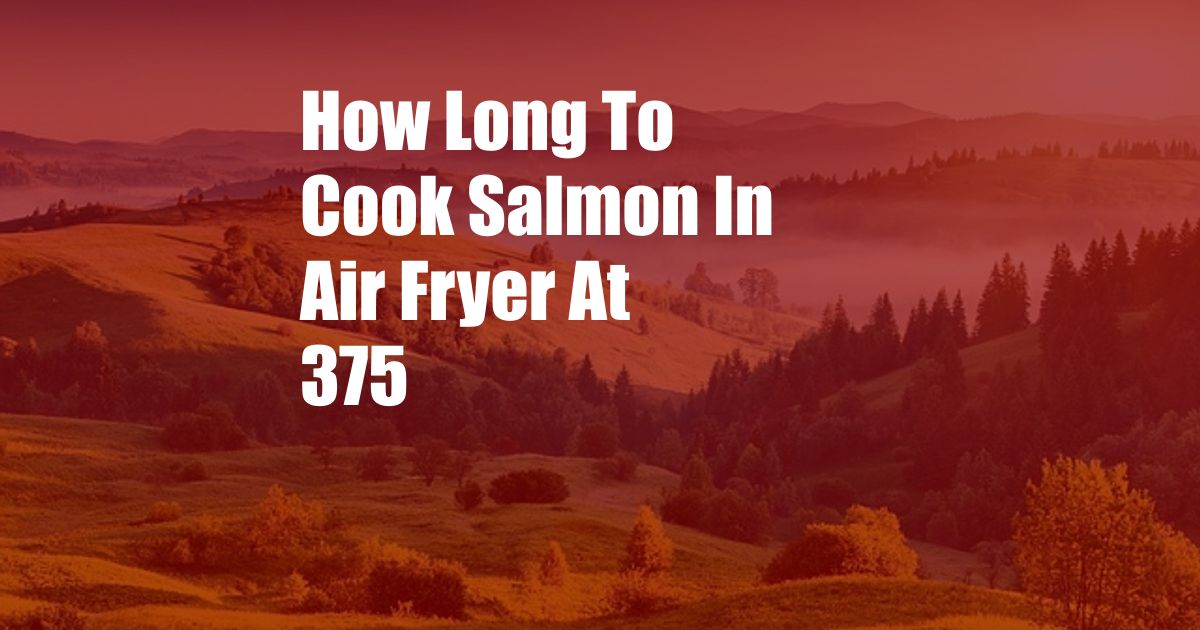 How Long To Cook Salmon In Air Fryer At 375