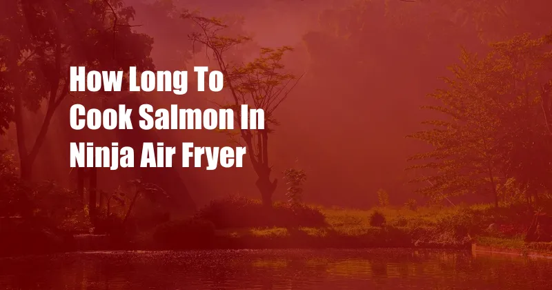 How Long To Cook Salmon In Ninja Air Fryer