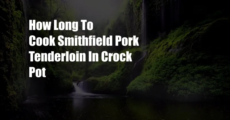 How Long To Cook Smithfield Pork Tenderloin In Crock Pot