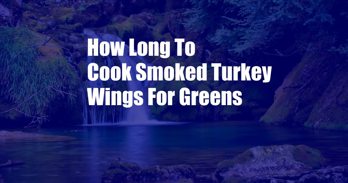 How Long To Cook Smoked Turkey Wings For Greens