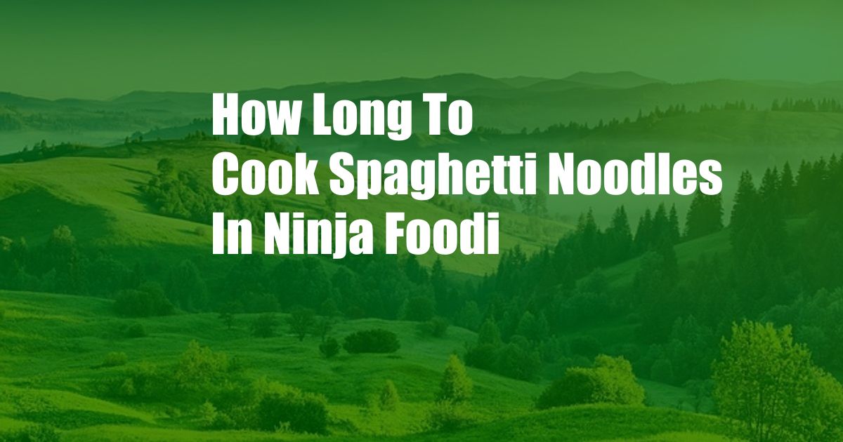 How Long To Cook Spaghetti Noodles In Ninja Foodi