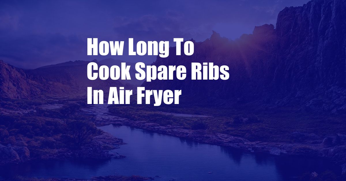How Long To Cook Spare Ribs In Air Fryer