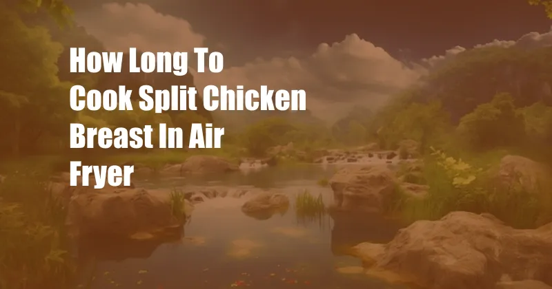 How Long To Cook Split Chicken Breast In Air Fryer