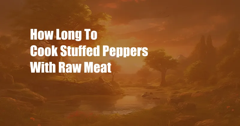 How Long To Cook Stuffed Peppers With Raw Meat