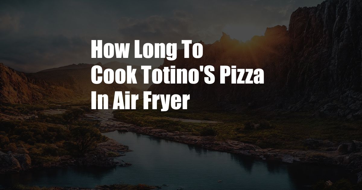 How Long To Cook Totino'S Pizza In Air Fryer