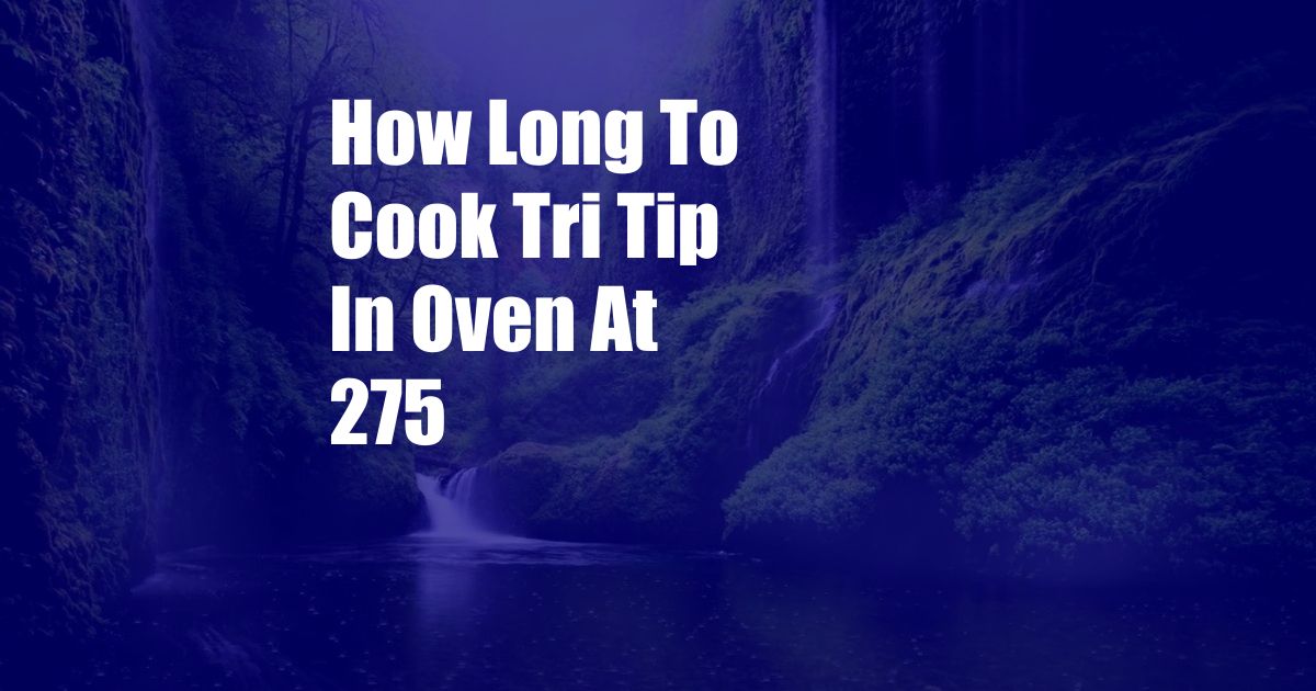 How Long To Cook Tri Tip In Oven At 275