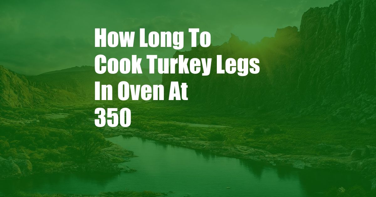 How Long To Cook Turkey Legs In Oven At 350