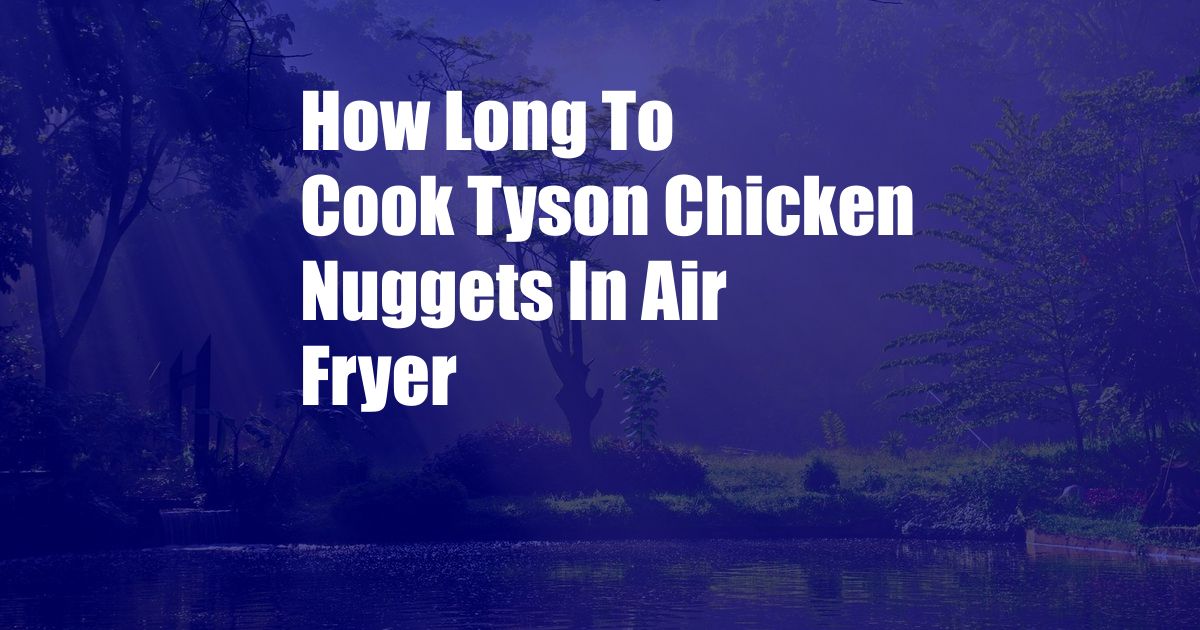 How Long To Cook Tyson Chicken Nuggets In Air Fryer