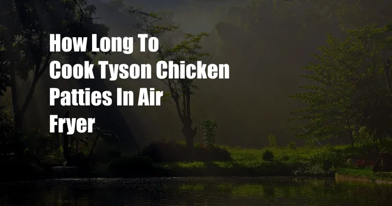 How Long To Cook Tyson Chicken Patties In Air Fryer