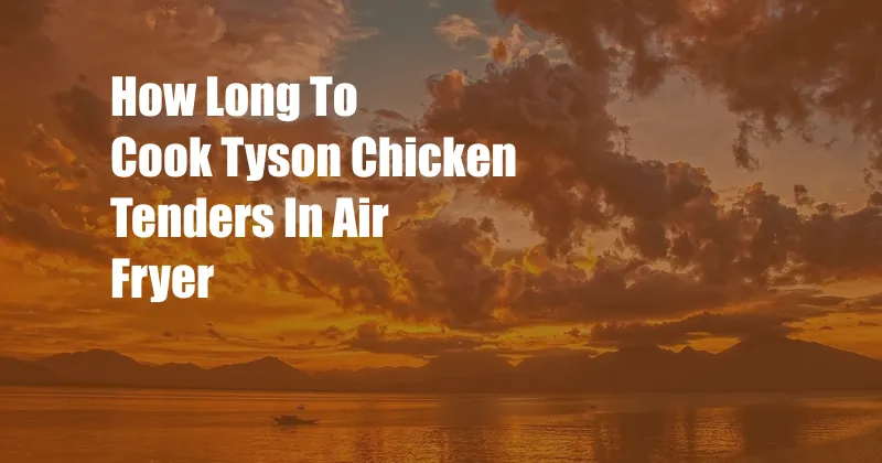 How Long To Cook Tyson Chicken Tenders In Air Fryer