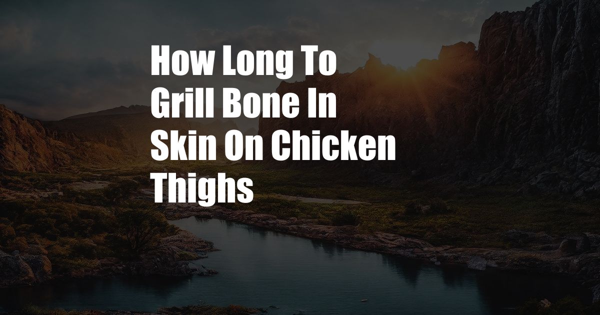 How Long To Grill Bone In Skin On Chicken Thighs