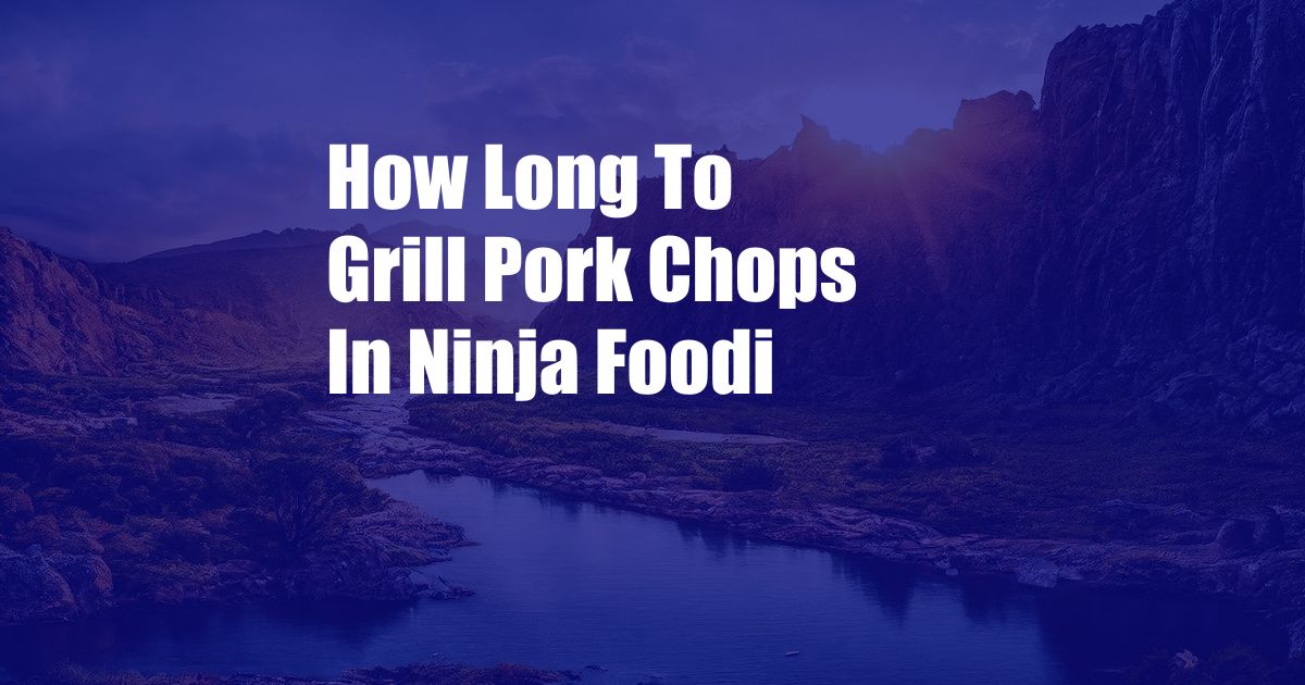 How Long To Grill Pork Chops In Ninja Foodi