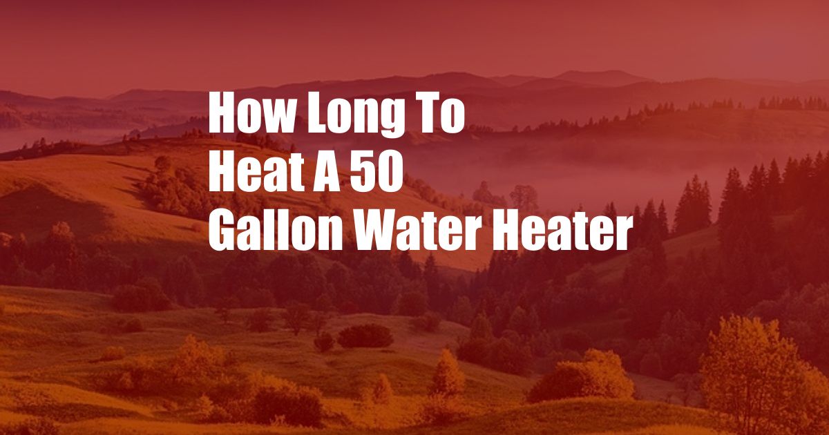 How Long To Heat A 50 Gallon Water Heater