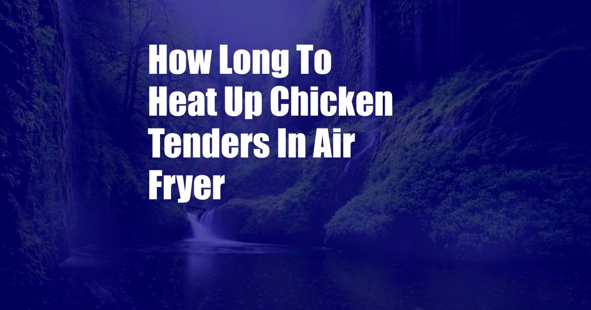 How Long To Heat Up Chicken Tenders In Air Fryer