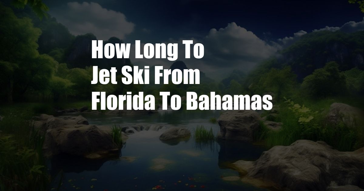 How Long To Jet Ski From Florida To Bahamas