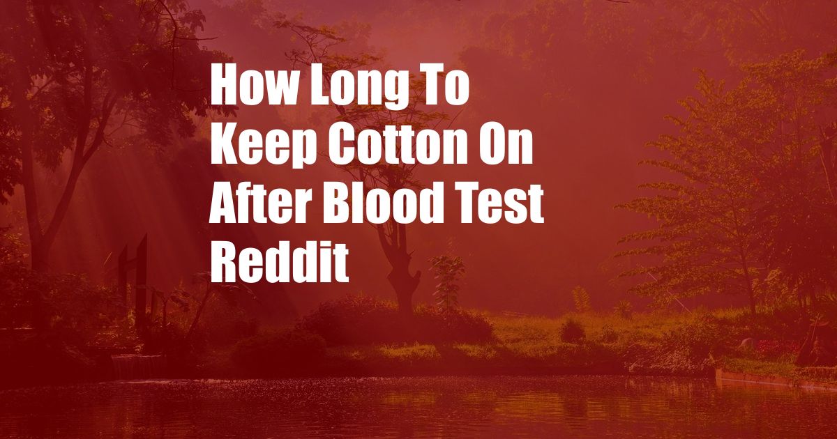 How Long To Keep Cotton On After Blood Test Reddit