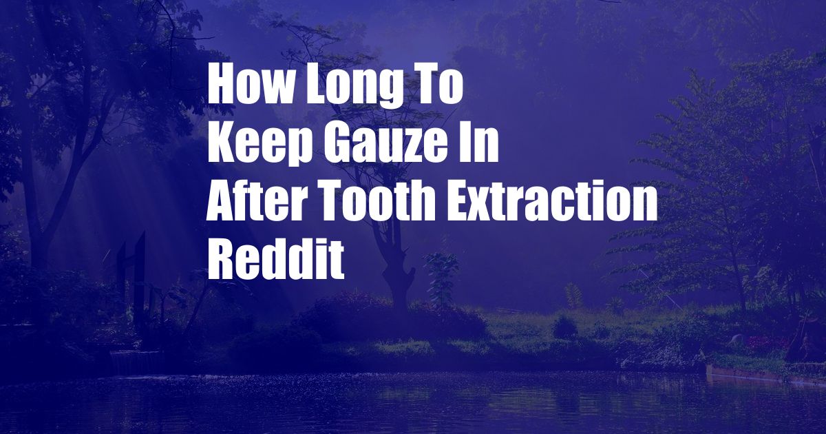 How Long To Keep Gauze In After Tooth Extraction Reddit