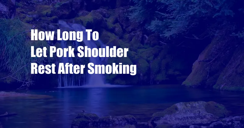 How Long To Let Pork Shoulder Rest After Smoking